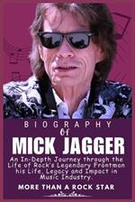 Mick Jagger Biography: An In-Depth Journey through the Life of Rock's Legendary Frontman his Life, Legacy and Impact in Music Industry