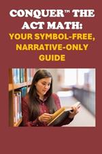 Conquer the ACT Math: Your Symbol-Free, Narrative-Only Guide