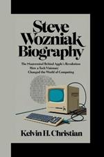 Steve Wozniak Biography: The Mastermind Behind Apple's Revolution How a Tech Visionary Changed the World of Computing