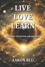 Live, Love, Learn - Journey to Divine Awareness