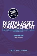 The Agile Brand Guide to Digital Asset Management: Organize, Optimize, and Scale Your Content for Maximum Marketing Impact