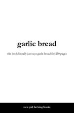 garlic bread: this book literally just says garlic bread for 250 pages