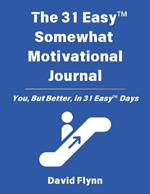 The 31 Easy(TM) Somewhat Motivational Journal: You, But Better, in 31 Easy(TM) Days