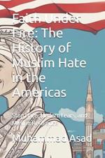 Faith Under Fire: The History of Muslim Hate in the Americas: Stop Hate, Modern Fears, and Muslim Resilience