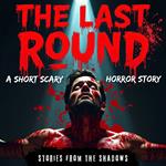 The Last Round. A Short Scary Horror Story