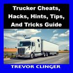 Trucker Cheats, Hacks, Hints, Tips, And Tricks Guide