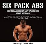 Six Pack Abs: Scientifically Proven Easy Ways to Lose Weight Naturally (Learn the Inside Strategies to Help You Achieve the Ultimate Goal of Getting and Keeping Six Pack Abs)