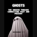 Ghosts: The Unseen Threads Connecting Past and Present