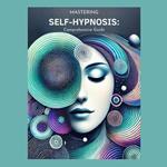 Mastering Self-Hypnosis: A Comprehensive Guide