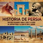 Historia de Persia: Una guía fascinante sobre el auge y la caída del Imperio persa y la vida de Ciro el Grande