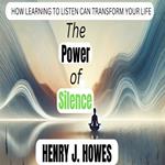 Power of Silence, The: How Learning to Listen Can Transform Your Life