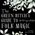 Green Witch’s Guide to Folk Magic, The