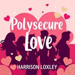 Polysecure Love: Secrets to Thriving Relationships and Healing