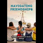 Navigating Friendships: Building Resilience in Social Settings