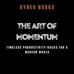 Art of Momentum, The: Timeless Productivity Hacks for a Modern World