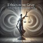 Ethics in the Gray: Understanding Morality in a Complex World