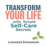 Transform Your Life with Simple Self-Care Secrets