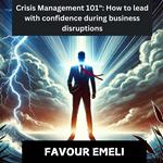 Crisis Management 101: How to Lead with Confidence During Business Disruptions