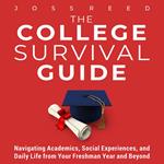 College Survival Guide, The: Navigating Academics, Social Experiences, and Daily Life from Your Freshman Year and Beyond