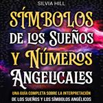 Símbolos de los Sueños y Números Angelicales: Una guía completa sobre la interpretación de los sueños y los símbolos angélicos