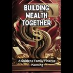 Building Wealth Together: A Guide to Family Finance Planning