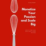 Monetize Your Passion and Scale Big: