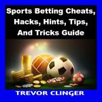 Sports Betting Cheats, Hacks, Hints, Tips, And Tricks Guide