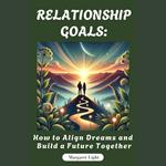 Relationship Goals: How to Align Dreams and Build a Future Together