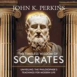 Timeless Wisdom of Socrates Unveiling the Philosopher's Teachings for Modern Life, The