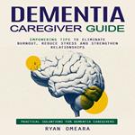 Dementia Caregiver Guide: Practical Soluntions for Dementia Caregivers (Empowering Tips to Eliminate Burnout, Reduce Stress and Strengthen Relationships)