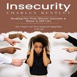 Insecurity: Breaking Free From Shyness, Insecurity & Shame to Self Care (How to Improve Your Life by Kicking Self Limiting Beliefs to the Curb)