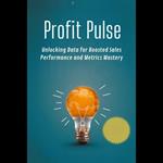 Profit Pulse: Unlocking Data for Boosted Sales Performance and Metrics Mastery