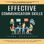 Effective Communication Skills: A Practical Handbook for Effective Communication Skills (A Comprehensive Guide to Step-by-step Improvement for Building Successful Relationships)