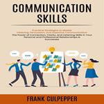 Communication Skills: Practical Strategies to Master Listening, Persuasion, and Assertive Communication (The Power of Connection, Clarity, and Listening Skills in Your Personal and Professional Relationships & Successes)