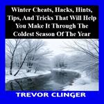 Winter Cheats, Hacks, Hints, Tips, And Tricks That Will Help You Make It Through The Coldest Season Of The Year