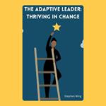 Adaptive Leader, The: Thriving in Change