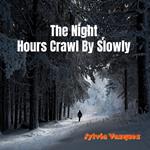 Night Hours Crawl By Slowly, The