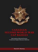 Canadian Second World War Cap Badges: York Sunbury Historical Society Fredericton Region Museum Collection