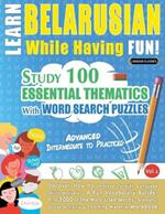 Learn Belarusian While Having Fun! - Advanced: Intermediate to Practiced - Study 100 Essential Thematics with Word Search Puzzles - Vol.1