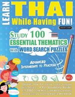 Learn Thai While Having Fun! - Advanced: Intermediate to Practiced - Study 100 Essential Thematics with Word Search Puzzles - Vol.1