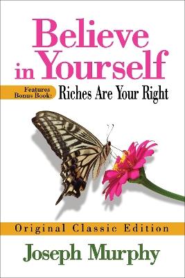 Believe in Yourself Features Bonus Book: Riches Are Your Right: Original Classic Edition - Joseph Murphy - cover