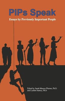 PIPs Speak: Essays by Previously Important People - Sarah Massey-Warren, Ph.D.,Luellen Ramey Ph.D., et al. - cover
