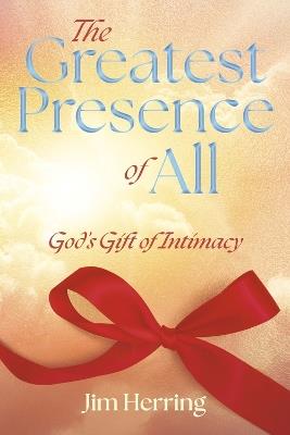 The Greatest Presence of All: God's Gift of Intimacy - Jim Herring - cover