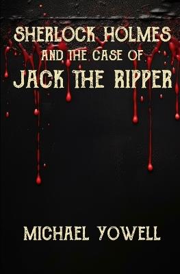 Sherlock Holmes And The Case Of Jack The Ripper - Michael Yowell - cover