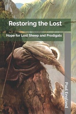 Restoring the Lost: Hope for Lost Sheep and Prodigals - Paul England - cover