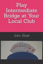 Play Intermediate Bridge at Your Local Club