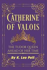 Catherine of Valois: The Tudor Queen Ahead of Her Time