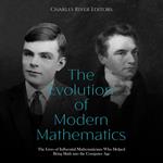 Evolution of Modern Mathematics, The: The Lives of Influential Mathematicians Who Helped Bring Math into the Computer Age Kindle
