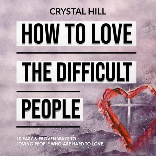 HOW TO LOVE THE DIFFICULT PEOPLE