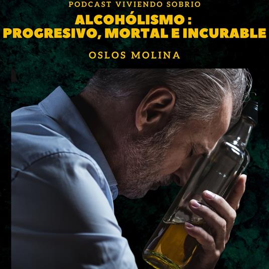 Alcoholismo : Progresivo, Moral e Incurable